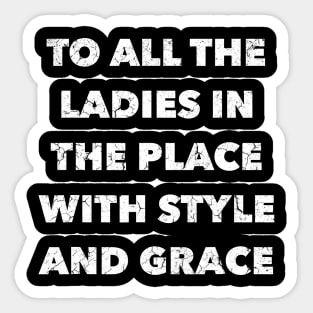 To All The Ladies In The Place With Style And Grace Sticker